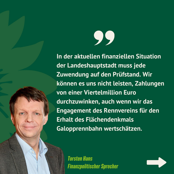 Kritik von GRÜNE Stadtrat Torsten Hans: In der aktuellen finanziellen Situation der Landeshauptstadt muss jede Zuwendung auf den Prüfstand.